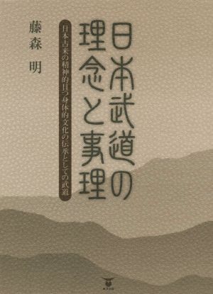 日本武道の理念と事理 日本古来の精神的且つ身体的文化の伝承としての武道