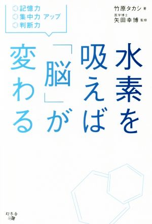 水素を吸えば「脳」が変わる 記憶力・集中力・判断力アップ