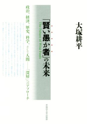 「賢い愚か者」の未来 政治、経済、歴史、科学、そして人間―「深層」へのアプローチ