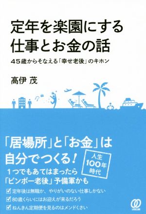 定年後を楽園にする仕事とお金の話 45歳からそなえる「幸せ老後」のキホン