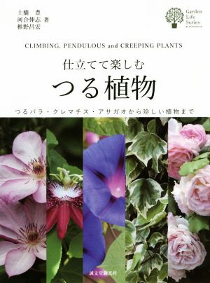 仕立てて楽しむつる植物つるバラ・クレマチス・アサガオから珍しい植物までガーデンライフシリーズ