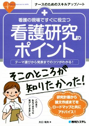 看護の現場ですぐに役立つ看護研究のポイント テーマ選びから発表までのコツがわかる！ ナースのためのスキルアップノート