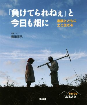 「負けてられねぇ」と今日も畑に 家族とともに土と生きる それでも「ふるさと」