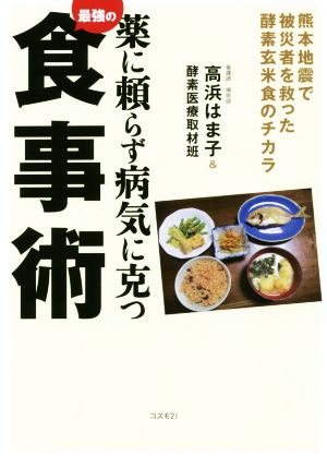 薬に頼らず病気に克つ 最強の食事術 熊本地震で被災者を救った酵素玄米食のチカラ