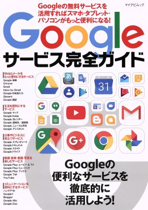 Googleサービス完全ガイド Googleの無料サービスを活用すればスマホ・タブレット・パソコンがもっと便利になる！ マイナビムック