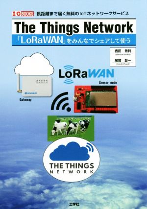 The Things Network 「LoRaWAN」をみんなでシェアして使う 長距離まで届く無料のIoTネットワークサービス I/O BOOKS