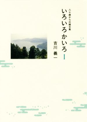 いろいろかいろ(Ⅰ) 八十歳からの雑文集