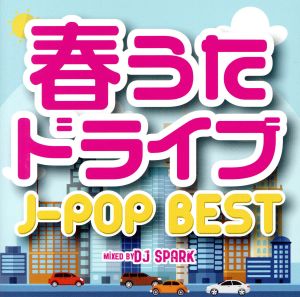 春うたドライブ -J-POP BEST- Mixed by DJ SPARK