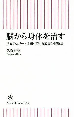 脳から体を治す 世界のエリートは知っている最高の健康法 朝日新書656