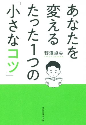 あなたを変えるたった1つの「小さなコツ」 祥伝社黄金文庫