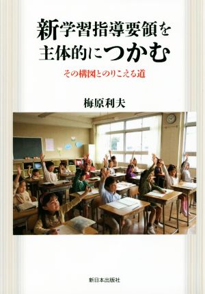 新学習指導要領を主体的につかむ その構図とのりこえる道