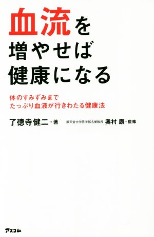 血流を増やせば健康になる 体のすみずみまでたっぷり血液が行きわたる健康法