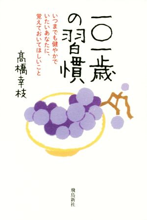 一〇一歳の習慣 いつまでも健やかでいたいあなたに、覚えておいてほしいこと