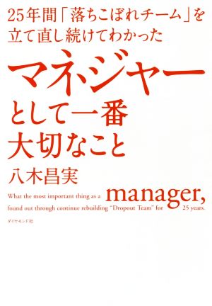 マネジャーとして一番大切なこと 25年間「落ちこぼれチーム」を立て直し続けてわかった