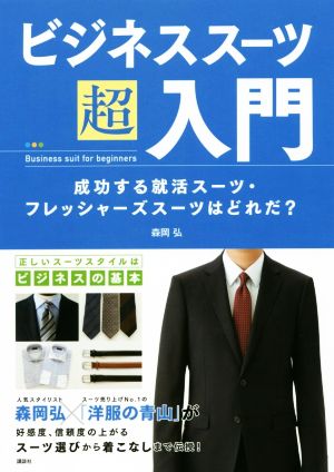 ビジネススーツ超入門 成功する就活スーツ・フレッシャーズスーツはどれだ？ 講談社の実用BOOK