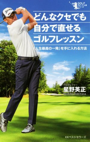 どんなクセでも自分で直せるゴルフレッスン 「人生最高の一発」を手に入れる方法 GOLFスピード上達シリーズ