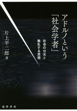 アドルノという「社会学者」 社会の分光と散乱する思想