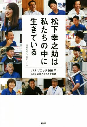 松下幸之助は私たちの中に生きている パナソニック100年 あなたの街のでんきや物語