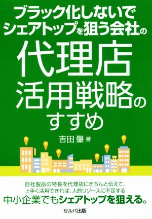 ブラック化しないでシェアトップを狙う会社の代理店活用戦略のすすめ