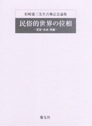 民俗的世界の位相 変容・生成・再編 松崎憲三先生古稀記念論集