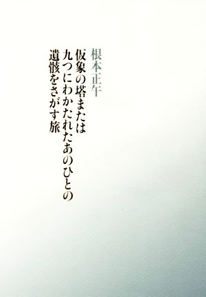 仮象の塔または九つにわかたれたあのひとの遺骸をさがす旅