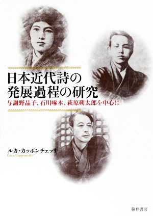 日本近代詩の発展過程の研究 与謝野晶子、石川琢木、萩原朔太郎を中心に