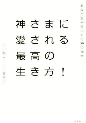 神さまに愛される最高の生き方！ あなたを幸せにする50の極意