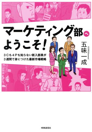 マーケティング部へようこそ！ 3Cも4Pも知らない新入部員が3週間で身につけた最新市場戦略