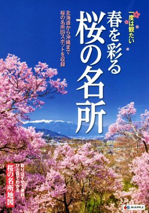 一度は観たい 春を彩る桜の名所 北海道から沖縄まで桜の名所89スポットを収録 MAPPLE