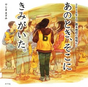 あのとき、そこにきみがいた。 2016年4月 熊本地震の現場から ポプラ社の絵本