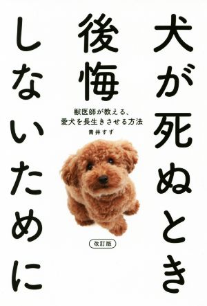 犬が死ぬとき後悔しないために 改訂版 獣医師が教える、愛犬を長生きさせる方法