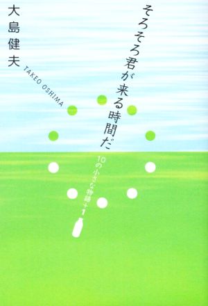 そろそろ君が来る時間だ 10の小さな物語+1