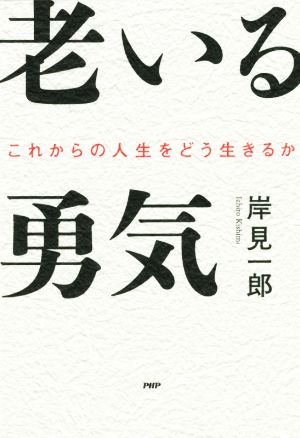 老いる勇気これからの人生をどう生きるか