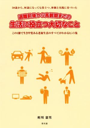 退職前後から高齢期までの生活に役立つ大切なこと 50歳から、何歳になっても役立つ、体験と実践に基づいた この1冊で生き甲斐ある老後生活のすべてがわかるヒント集