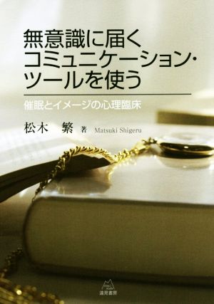 無意識に届くコミュニケーション・ツールを使う 催眠とイメージの心理臨床