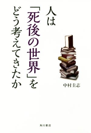 人は「死後の世界」をどう考えてきたか