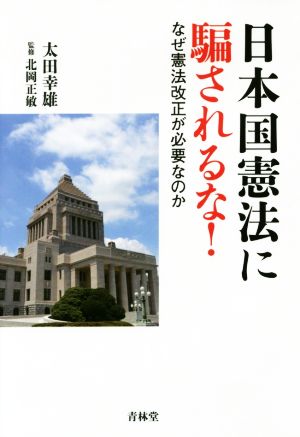 日本国憲法に騙されるな！ なぜ憲法改正が必要なのか