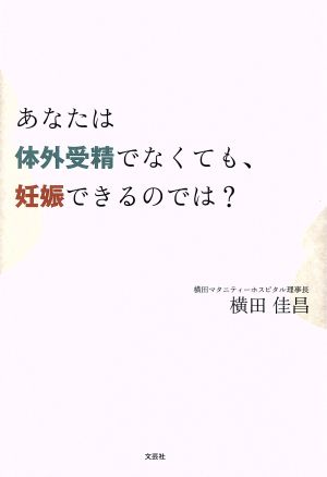 あなたは体外受精でなくても、妊娠できるのでは？