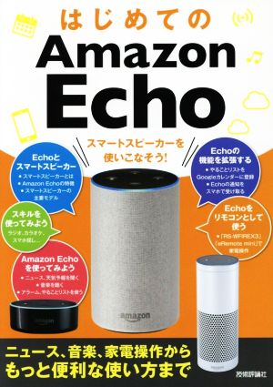 はじめてのAmazon Echo スマートスピーカーを使いこなそう！ ニュース、音楽、家電操作からもっと便利な使い方まで