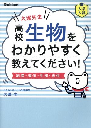 大堀先生 高校生物をわかりやすく教えてください！ 細胞・遺伝・生殖・発生 大学入試