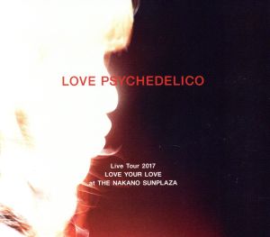 LOVE PSYCHEDELICO Live Tour 2017 LOVE YOUR LOVE at THE NAKANO SUNPLAZA(初回限定盤)