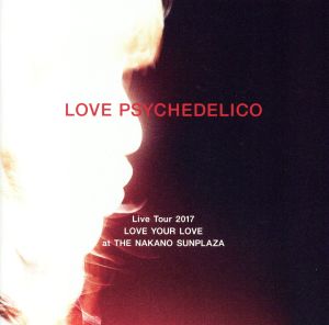LOVE PSYCHEDELICO Live Tour 2017 LOVE YOUR LOVE at THE NAKANO SUNPLAZA(通常盤)