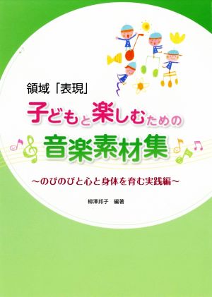 領域「表現」子どもと楽しむための音楽素材集 のびのびと心と身体を育む実践編