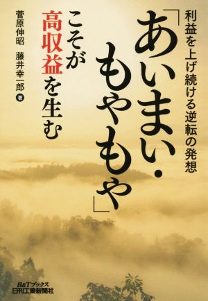 「あいまい・もやもや」こそが高収益を生む 利益を上げ続ける逆転の発想 B&Tブックス