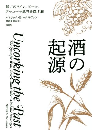 酒の起源 最古のワイン、ビール、アルコール飲料を探す旅