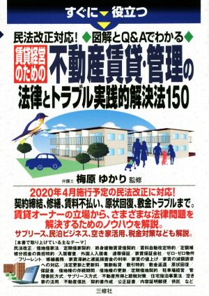 すぐに役立つ 賃貸経営のための不動産賃貸・管理の法律とトラブル実践的解決法150 図解とQ&Aでわかる 民法改正対応！