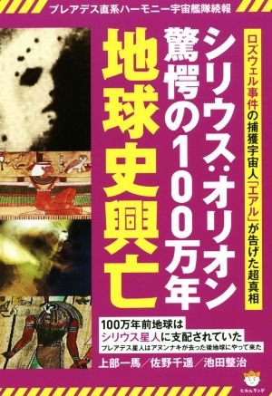 シリウス:オリオン驚愕の100万年地球史興亡 ロズウェル事件の捕獲宇宙人「エアル」が告げた超真相