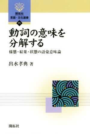 動詞の意味を分解する 様態・結果・状態の語彙意味論 開拓社言語・文化選書71