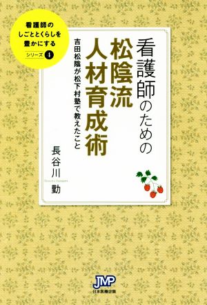 看護師のための松陰流人材育成術吉田松陰が松下塾で教えたこと看護師のしごととくらしを豊かにするシリーズ4