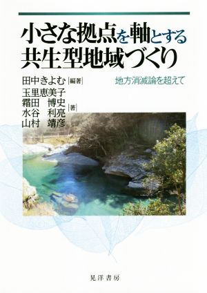 小さな拠点を軸とする共生型地域づくり 地方消滅論を超えて